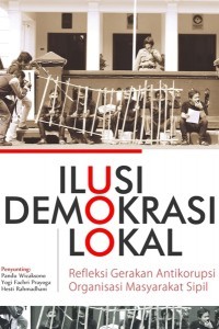 Image of Ilusi Demokrasi Lokal: refleksi gerakan antikorupsi organisasi masyarakat sipil