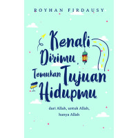 Image of Kenali dirimu, temukan tujuan hidupmu: Dari Allah, untuk Allah, hanya Allah