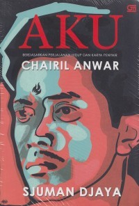 Image of Aku: Berdasarkan Perjalanan Hidup dan Karya Penyair Chairil Anwar
